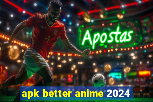 apk better anime 2024